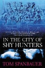 IN THE CITY OF SHY HUNTERS | 9780802138989 | TOM SPANBAUER