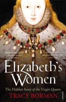 ELIZABETH'S WOMEN: THE HIDDEN STORY | 9780099548621 | TRACY BORMAN