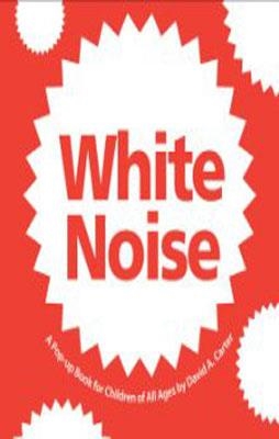 WHITE NOISE:A POP-UP BOOK FOR CHILDREN OF ALL AGES | 9781416940944 | DAVID CARTER