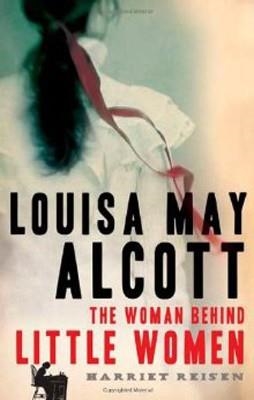 LOUISA MAY ALCOTT:THE WOMAN BEHIND LITTLE WOMEN | 9780805082999 | HARRIET REISEN