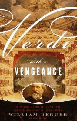 VERDI WITH A VENGEANCE. AN ENERGETIC GUIDE TO THE | 9780375705182 | WILLIAM BERGER